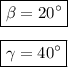 \boxed{\beta=20^\circ}\\\\\boxed{\gamma=40^\circ}