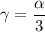 \displaystyle\gamma = \frac{\alpha}{3}