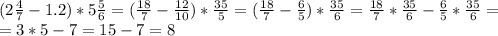 (2\frac{4}{7} -1.2)* 5\frac{5}{6} =( \frac{18}{7} - \frac{12}{10} )* \frac{35}{5} = (\frac{18}{7} - \frac{6}{5} )* \frac{35}{6} = \frac{18}{7} * \frac{35}{6} - \frac{6}{5} * \frac{35}{6} = \\ =3*5-7=15-7=8