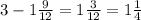 3-1 \frac{9}{12}=1 \frac{3}{12}=1 \frac{1}{4}