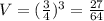 V=( \frac{3}{4})^3= \frac{27}{64}