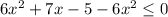 6x^2+7x-5-6x^2 \leq 0