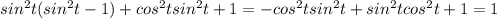 sin^{2} t( sin^{2} t-1)+ cos^{2} t sin^{2} t+1=- cos^{2} t sin^{2} t+ sin^{2} t cos^{2} t+1=1