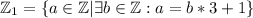 \mathbb{Z}_1 = \{a \in \mathbb{Z} | \exists{b \in \mathbb{Z}: a = b*3+1}\}