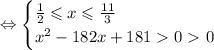 \Leftrightarrow \begin{cases}&#10;\frac{1}{2}\leqslant x\leqslant\frac{11}{3} \\ &#10;x^2-182x+1810\ \textgreater \ 0 &#10;\end{cases}