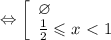 \Leftrightarrow \left[\begin{array}{l} \varnothing \\ \frac{1}{2}\leqslant x\ \textless \ 1 \end{array}\right.