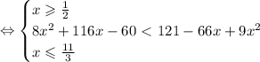 \Leftrightarrow \begin{cases}&#10;x\geqslant\frac{1}{2} \\ &#10;8x^2+116x-60\ \textless \ 121-66x+9x^2 \\ &#10;x\leqslant\frac{11}{3} &#10;\end{cases}