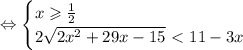 \Leftrightarrow \begin{cases}&#10;x\geqslant\frac{1}{2} \\ &#10;2\sqrt{2x^2+29x-15}\ \textless \ 11-3x &#10;\end{cases}