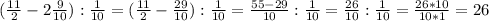 ( \frac{11}{2}-2 \frac{9}{10}): \frac{1}{10}=( \frac{11}{2}- \frac{29}{10}): \frac{1}{10}= \frac{55-29}{10}: \frac{1}{10}= \frac{26}{10}: \frac{1}{10}= \frac{26*10}{10*1}=26