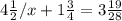 4 \frac{1}{2} / x + 1 \frac{3}{4} = 3 \frac{19}{28}