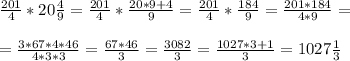 \frac{201}{4} * 20 \frac{4}{9} = \frac{201}{4} * \frac{20*9+4}{9} = \frac{201}{4}* \frac{184}{9} = \frac{201*184}{4*9} = \\ \\ &#10;= \frac{3*67*4*46}{4*3*3} = \frac{67*46}{3} = \frac{3082}{3} = \frac{1027*3+1}{3} =1027 \frac{1}{3}