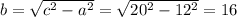 b=\sqrt{c^2-a^2}=\sqrt{20^2-12^2}=16