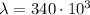 \lambda = 340\cdot 10^3