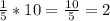 \frac{1}{5}*10=\frac{10}{5}=2