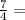 \frac{7}{4} =