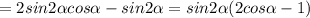 =2sin2 \alpha cos \alpha -sin2 \alpha =sin2 \alpha (2cos \alpha -1)