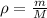 \rho = \frac{m}{M}