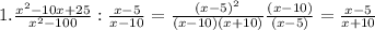 1. \frac{ x^{2} -10x+25}{ x^{2} -100} : \frac{x-5}{x-10} = \frac{(x-5)^2}{(x-10)(x+10)} \frac{(x-10)}{(x-5)}= \frac{x-5}{x+10}