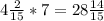 4 \frac{2}{15} *7=28 \frac{14}{15}