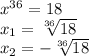 x^{36}=18\\x_1= \sqrt[36]{18}\\x_2=- \sqrt[36]{18}