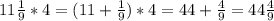 11 \frac{1}{9} *4=(11+ \frac{1}{9})*4=44+ \frac{4}{9}=44 \frac{4}{9}