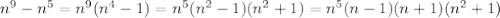 n^9-n^5=n^9(n^4-1)=n^5(n^2-1)(n^2+1)=n^5(n-1)(n+1)(n^2+1)