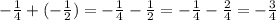 - \frac{1}{4} + ( -\frac{1}{2} ) = - \frac{1}{4} - \frac{1}{2} = - \frac{1}{4} - \frac{2}{4} = - \frac{3}{4}