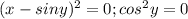 (x-sin y)^2=0; cos^2 y=0