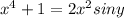 x^4+1=2x^2siny