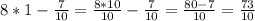 8*1-\frac{7}{10}=\frac{8*10}{10}-\frac{7}{10}=\frac{80-7}{10}=\frac{73}{10}