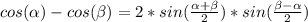 cos( \alpha )-cos( \beta )=2*sin(\frac{\alpha + \beta}{2})*sin(\frac{ \beta - \alpha }{2})