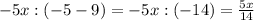 -5x:(-5-9)=-5x:(-14)= \frac{5x}{14}