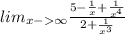 lim_{x-\infty} \frac{5-\frac{1}{x}+\frac{1}{x^4}}{2+\frac{1}{x^3}}