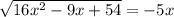 \sqrt{16x^2-9x+54}=-5x