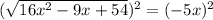 (\sqrt{16x^2-9x+54})^2=(-5x)^2