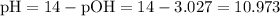 \mathrm{pH = 14 - pOH = 14 - 3.027 = 10.973}