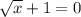 \sqrt{x} +1=0