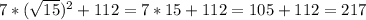 7*(\sqrt{15})^2+112=7*15+112=105+112=217