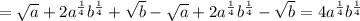 =\sqrt{a}+2a^{ \frac{1}{4} }b^{ \frac{1}{4}}+\sqrt{b}-\sqrt{a}+2a^{ \frac{1}{4} }b^{ \frac{1}{4}}-\sqrt{b}=4a^{ \frac{1}{4} }b^{ \frac{1}{4}}