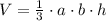 V=\frac13\cdot a\cdot b\cdot h