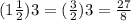 ( 1\frac{1}{2}){3}= ( \frac{3}{2}){3}= \frac{27}{8}