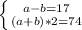 \left \{ {{a-b =17} \atop {(a+b)*2=74}} \right.