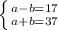 \left \{ {{a-b=17} \atop {a+b=37}} \right.