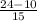 \frac{24-10}{15}