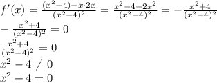 f'(x)=\frac{(x^2-4)-x\cdot2x}{(x^2-4)^2}=\frac{x^2-4-2x^2}{(x^2-4)^2}=-\frac{x^2+4}{(x^2-4)^2}\\-\frac{x^2+4}{(x^2-4)^2}=0\\\frac{x^2+4}{(x^2-4)^2}=0\\x^2-4\neq0\\x^2+4=0