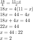 \frac{18}{4} = \frac{11-x}{x} \\ 18x=4(11-x) \\ 18x=44-4x \\ 18x+4x=44 \\ 22x=44 \\ x=44:22 \\ x=2