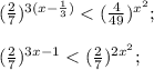 (\frac{2}{7} )^{3(x-\frac{1}{3}) } < (\frac{4}{49} )^{x^{2} } ;\\\\(\frac{2}{7} )^{3x-1} < (\frac{2}{7}) ^{2x^{2} } ;\\\\