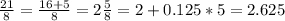 \frac{21}{8}= \frac{16+5}{8}=2 \frac{5}{8}=2+0.125*5=2.625