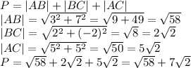 P=|AB|+|BC|+|AC|&#10;\\|AB|=\sqrt{3^2+7^2}=\sqrt{9+49}=\sqrt{58}&#10;\\|BC|=\sqrt{2^2+(-2)^2}=\sqrt{8}=2\sqrt{2}&#10;\\|AC|=\sqrt{5^2+5^2}=\sqrt{50}=5\sqrt{2}&#10;\\P=\sqrt{58}+2\sqrt{2}+5\sqrt{2}=\sqrt{58}+7\sqrt{2}