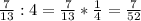 \frac{7}{13}:4= \frac{7}{13} * \frac{1}{4}= \frac{7}{52}